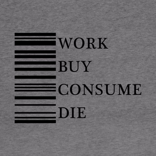 Work Buy Consume Die by GramophoneCafe